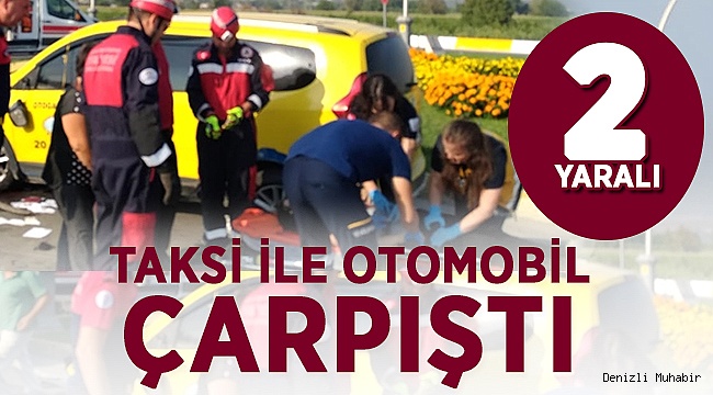 Denizli'de taksi ile otomobil çarpıştı: 2 yaralı