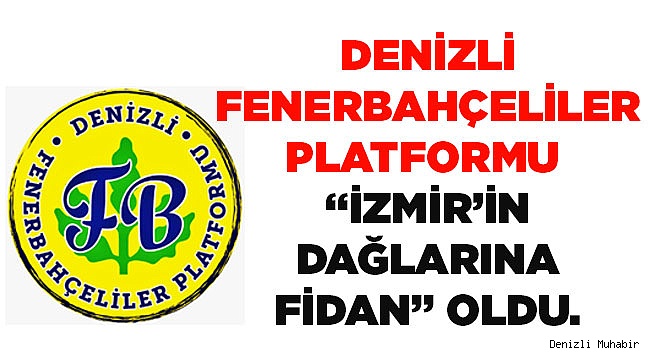DENİZLİ FENERBAHÇELİLER PLATFORMU “İZMİR’İN DAĞLARINA FİDAN” OLDU.