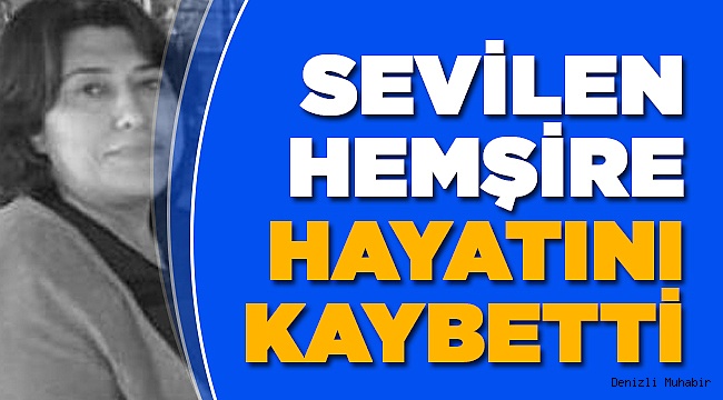 Denizli'nin sevilen hemşiresi hayatını kaybetti