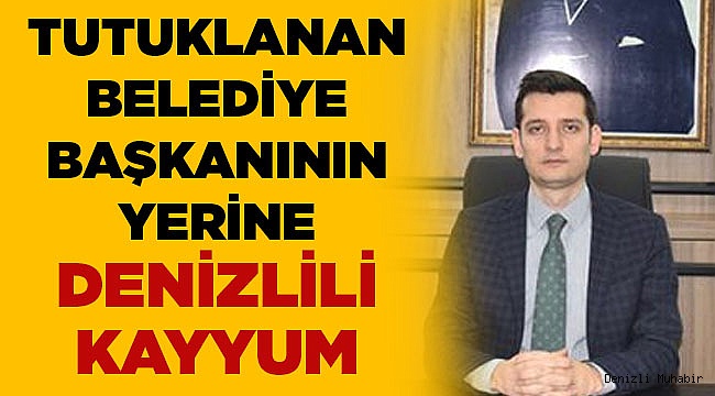 Denizlili Kayyum Tutuklanan Başkanın Yerine Atandı