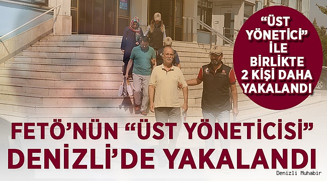 FETÖ Operasyonunda Önemli Adım "Üst Yönetici"  Ve 2 Kişi Yakalandı