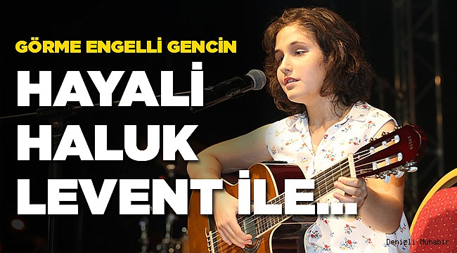 Görme engelli gencin  hayali Haluk Levent ve ...