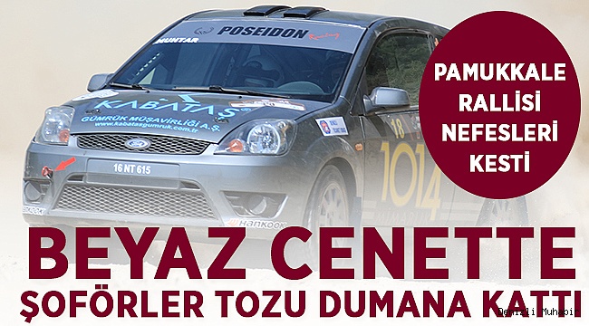 PAMUKKALE RALLİSİ NEFESLERİ KESTİ