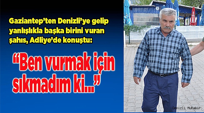Yanlış kişiyi vuran kişi Adliyeye çıkarıldı