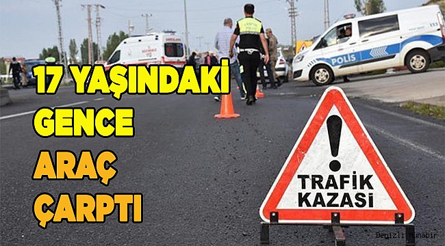 17 YAŞINDAKİ GENCE ÇARPTI