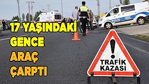 17 YAŞINDAKİ GENCE ÇARPTI