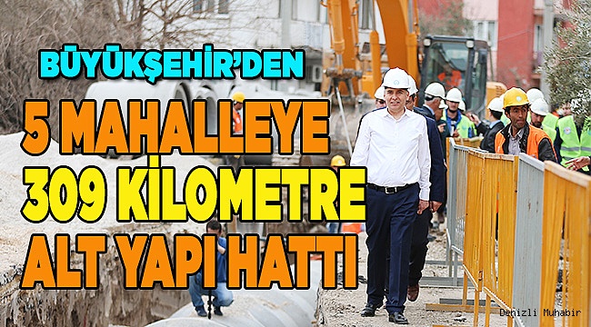 Büyükşehir'den 5 mahalleye 309 kilometre alt yapı hattı