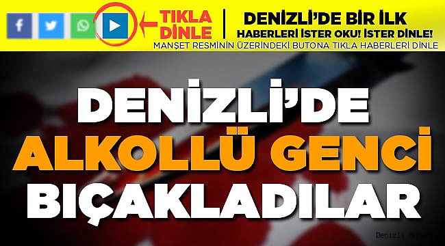 Denizli'de bir bıçaklama vakası daha