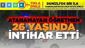 Denizli'de İntihar! Atanamamış! Eşinden Ayrılmış!