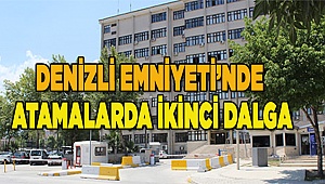 Denizli Emniyeti’nde atamalarda ikinci dalga