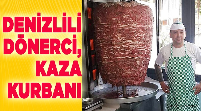 Denizlili Dönerci kaza kurbanı