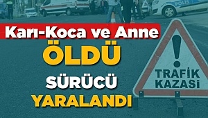 Eşi ve Annesi ile birlikte hayatını kaybetti