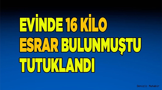  Evinde 16 kilogram esrar bulunan kişi tutuklandı