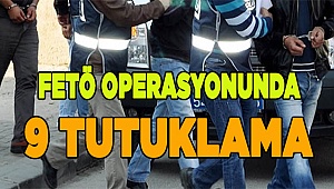 FETÖ OPERASYONUNDA 9 TUTUKLAMA