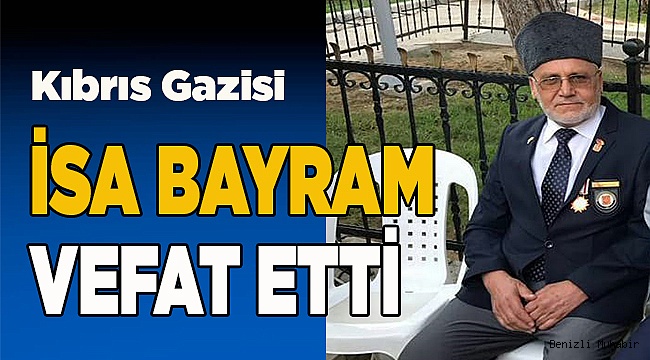 Gazi İsa Bayram vefat etti