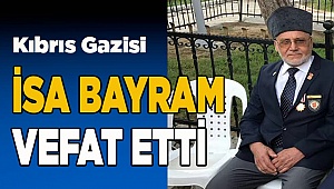 Gazi İsa Bayram vefat etti
