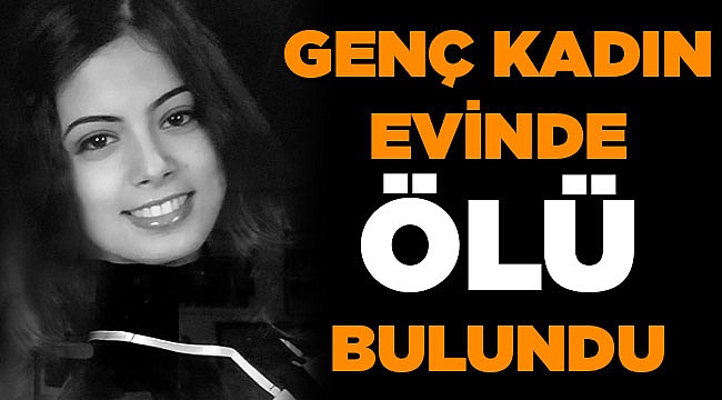 Genç Kadın Evinde Ölü Bulundu