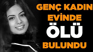 Genç Kadın Evinde Ölü Bulundu