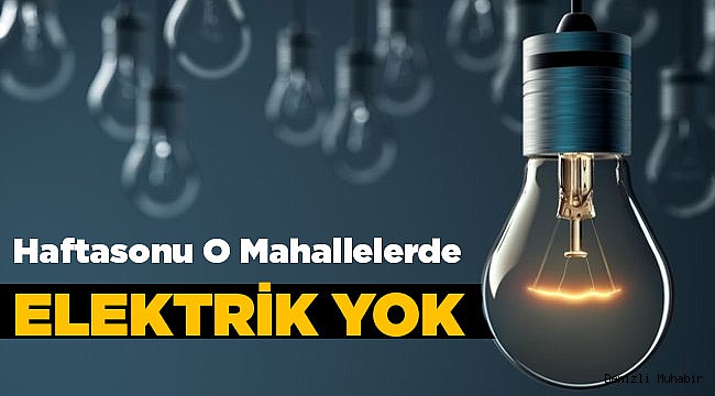 Haftasonu Elektriksiz Kalabilirsiniz!