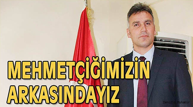 MEHMETÇİĞİMİZİN ARKASINDAYIZ