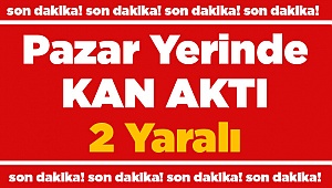 Pazar'da Bıçaklama! 2 Yaralı