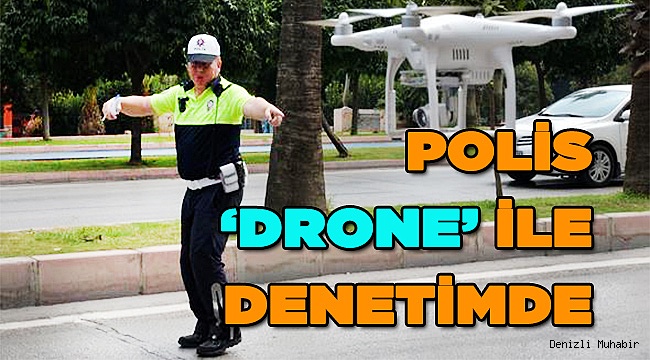 POLİS, 'DRONE' İLE DENETİME ÇIKTI