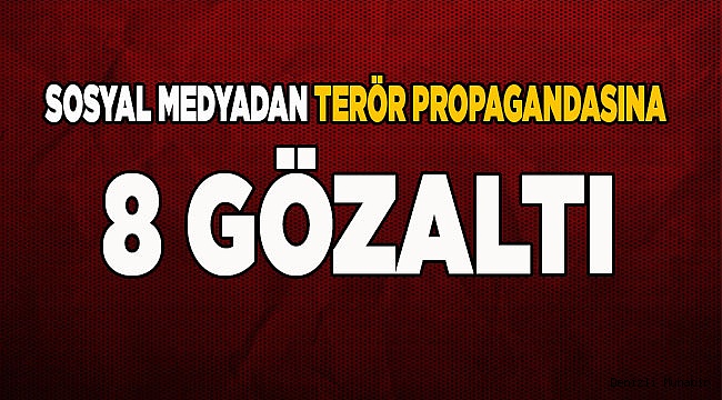 Sosyal medyadan terör propagandasına 8 gözaltı