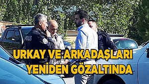 Urkay ve arkadaşları yeniden gözaltında