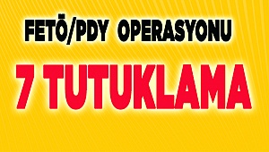 7 KİŞİ TUTUKLANDI