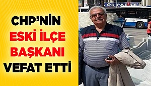 CHP'nin eski  ilçe başkanı vefat etti