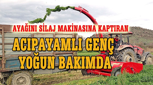 Denizli'de ayağını silaj makinesine kaptıran genç ağır yaralandı