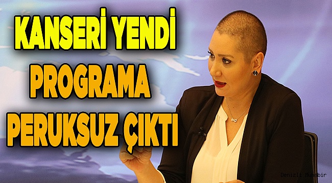 Denizli'de kanseri yenen sunucu programa peruksuz çıktı