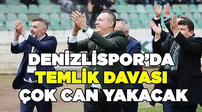 Denizlispor'da Temlik Davası çok can yakacak