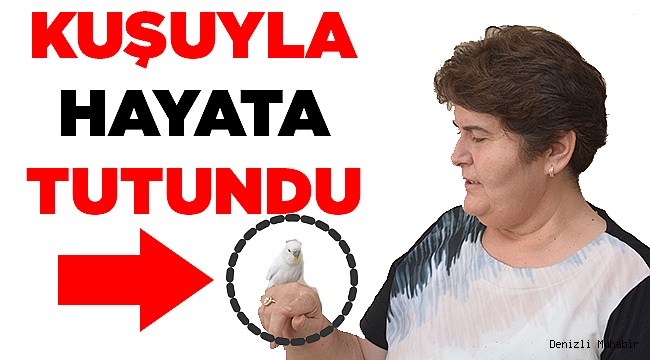 Hayata Kuşuyla Tutundu