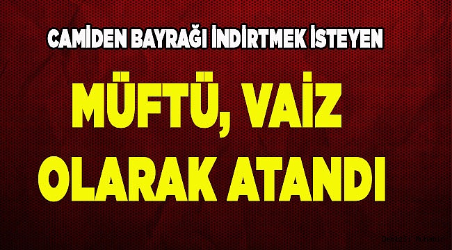 MÜFTÜ, VAİZ OLARAK ATANDI