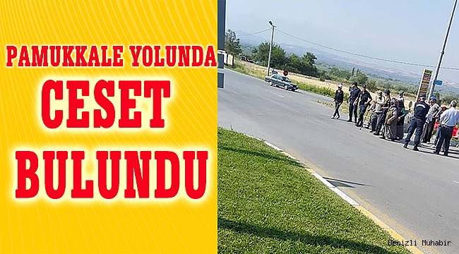 Pamukkale yolunda ceset bulundu