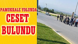 Pamukkale yolunda ceset bulundu