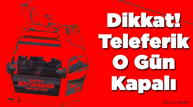 Teleferik O Gün Kapalı Olacak!