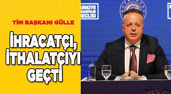 TİM Başkanı Gülle: "İhracatta olumlu bir grafiğe imza atıyoruz"