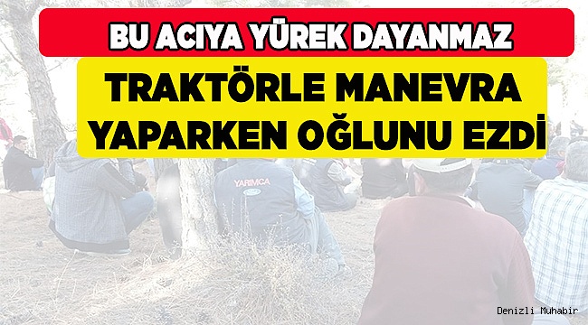 Traktörle Manevra Yaparken Oğlunu Ezdi