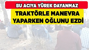 Traktörle Manevra Yaparken Oğlunu Ezdi
