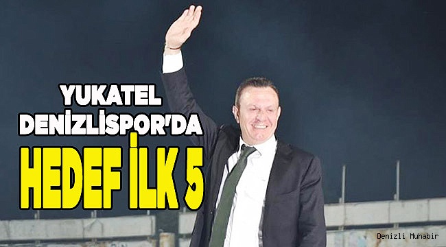 Yukatel Denizlispor'da hedef ilk 5