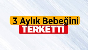 3 aylık bebeğini terketti