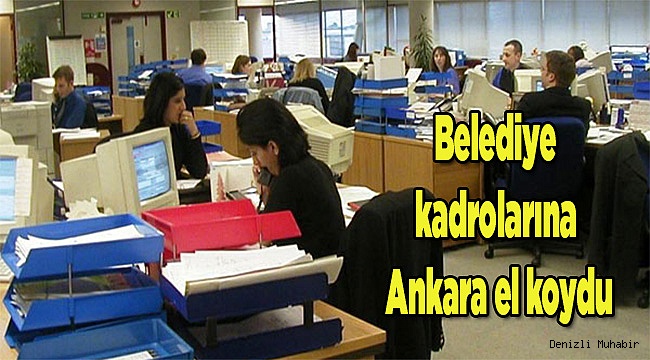 Belediye kadrolarına Ankara el koydu