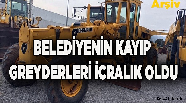 Belediyenin kaybettiği greyderler icralık oldu