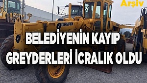Belediyenin kaybettiği greyderler icralık oldu