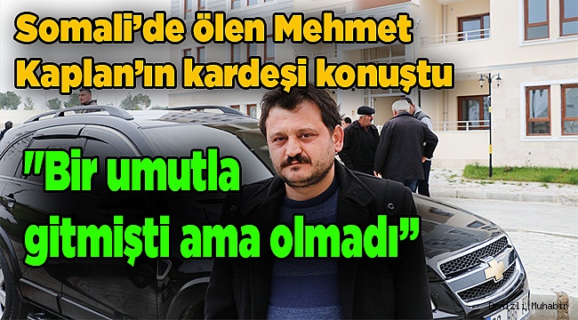"Bir umutla gitmişti ama olmadı. Başımız sağ olsun"