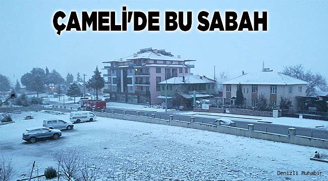 ÇAMELİ'DE BU SABAH