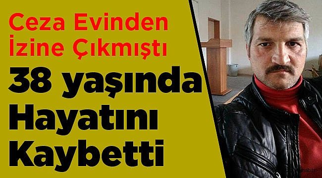 Cezaevinden İzne Çıktı! Kazada Yaşamını Yitirdi