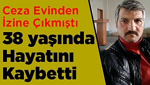 Cezaevinden İzne Çıktı! Kazada Yaşamını Yitirdi